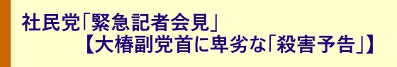 社民党「緊急記者会見」【大椿副党首に卑劣な「殺害予告」】】